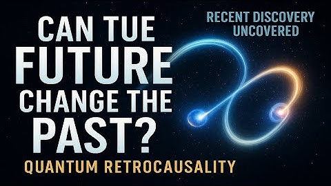 Quantum Retrocausality: Can The Future Change The Past? | Recent Discovery Uncovered