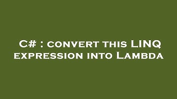 C# : convert this LINQ expression into Lambda