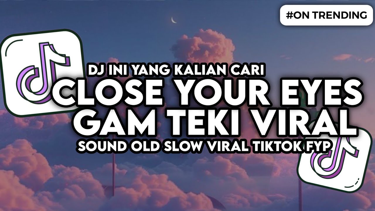 DJ CLOSE YOUR EYES X GAM GAM TEKI SOUND OLD VIRAL TIKTOK