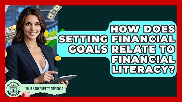 How Does Setting Financial Goals Relate To Financial Literacy? - Your Bankruptcy Advisors