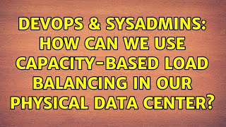 DevOps & SysAdmins: How can we use capacity-based load balancing in our physical data center?