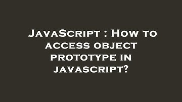 JavaScript : How to access object prototype in javascript?