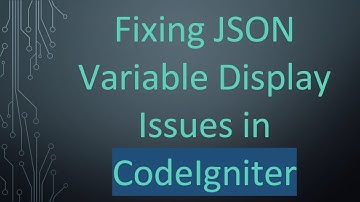 Fixing JSON Variable Display Issues in CodeIgniter