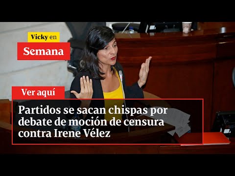 Partidos se sacan chispas por debate de moción de censura contra Irene Vélez | Vicky en Semana