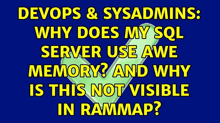 DevOps & SysAdmins: Why does my SQL Server use AWE memory? and why is this not visible in RAMMap?