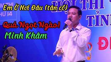 Em Ở Nơi Đâu (tân cổ) - Minh Khâm giọng ca quá truyền cảm! Hôi thi tiếng hát NLĐ Bình Dương 2023