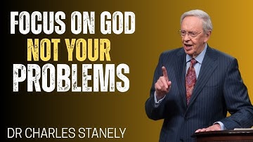 FOCUS ON GOD NOT YOUR PROBLEMS || DR CHARLES STANLEY || BEST MOTIVATIONAL SPEECH