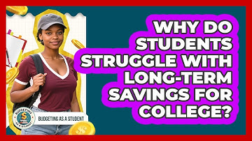 Why Do Students Struggle With Long-term Savings For College? - Budgeting as a Student