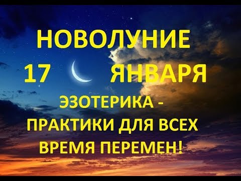 ВОЛШЕБНОЕ НОВОЛУНИЕ 17 ЯНВАРЯ ЭЗОТЕРИКА - РИТУАЛЫ, ГОРОСКОП, ВРЕМЯ ПЕРЕМЕН!