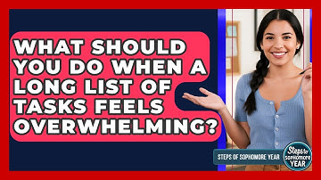 What Should You Do When A Long List Of Tasks Feels Overwhelming? - Steps to Sophomore Year