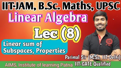 Linear algebra | Lec.(8) | Linear Sum of Subspaces | Properties | Parimal Sir(M.Sc. IIT-Delhi, GATE)