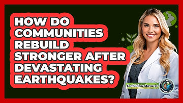 How Do Communities Rebuild Stronger After Devastating Earthquakes? - Earth Science Answers