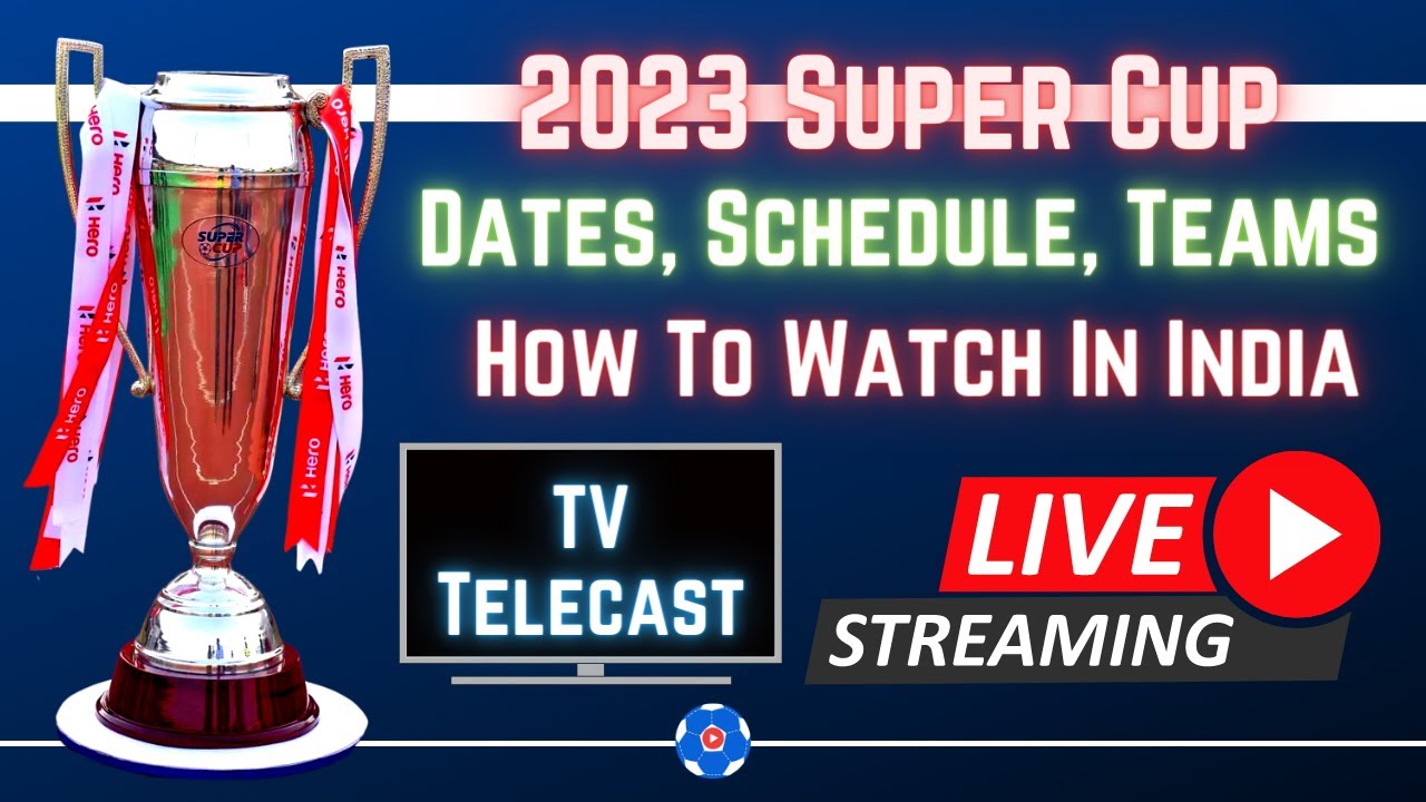 Indian Super Cup 2023 Dates, Teams, TV Telecast Channels, Live Stream