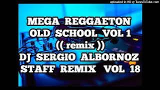MEGA REGGAETON OLD SCHOOL  VOL 1 - (( remix )) - DJ SERGIO ALBORNOZ STAFF REMIX