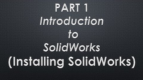 Part 1.13 - Introduction to SolidWorks (Installing SolidWorks) - Compilation