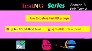 S8 - Subpart 2 - How to Define TestNG groups -  @ TestNG Method Level @ TestNG Class Level