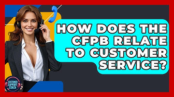 How Does The CFPB Relate To Customer Service? - Customer Support Coach