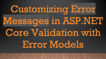 Customizing Error Messages in ASP.NET Core Validation with Error Models