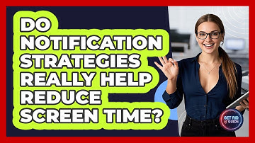 Do Notification Strategies Really Help Reduce Screen Time? - Get Rid Of Guide