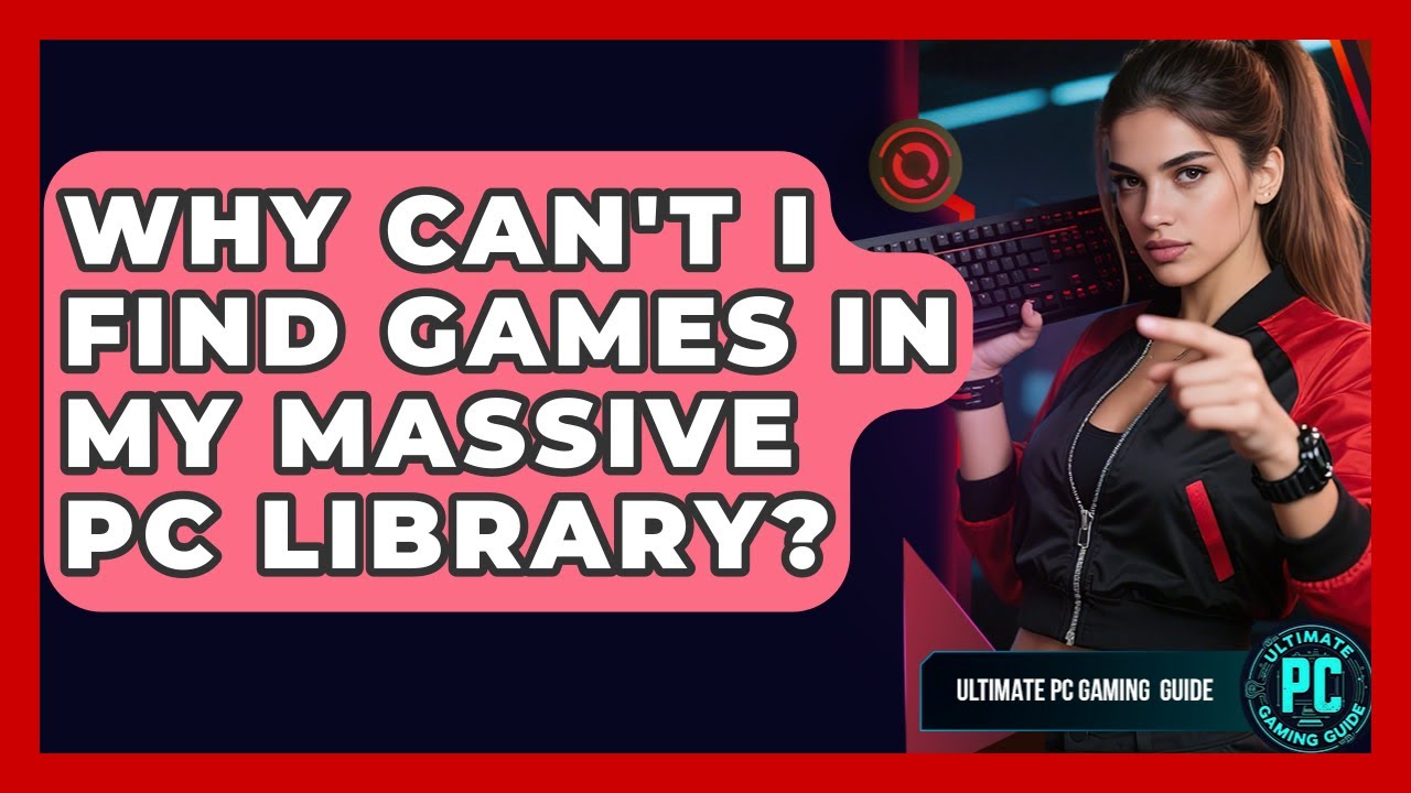 Why Can't I Find Games In My Massive PC Library? - Ultimate PC Gaming Guide