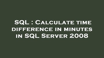 SQL : Calculate time difference in minutes in SQL Server 2008