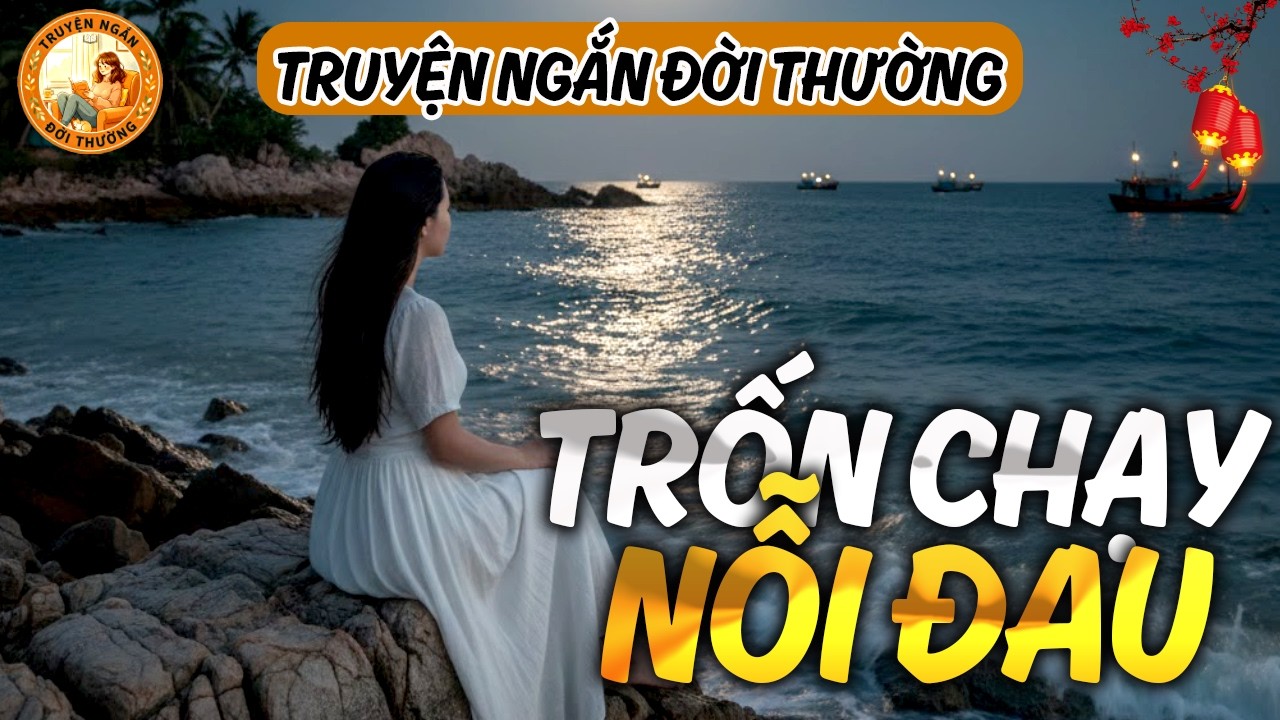 TRUYỆN NGẮN HAY: TRỐN CHẠY NỖI ĐAU | Truyện Ngắn Đời Thường - Cùng nghe và cảm nhận