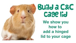 How to Make a HINGED LID FOR A 2x4 GUINEA PIG C&C CAGE | Easy & Safe Cage Top