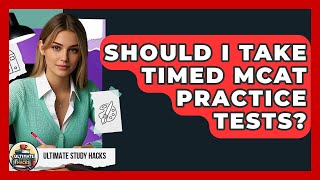 Should I Take Timed MCAT Practice Tests? - Ultimate Study Hacks