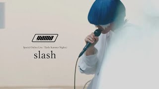 yama『slash』 Live Video (“Special Online Live「Early Summer Nights」“ 2023.05.23)