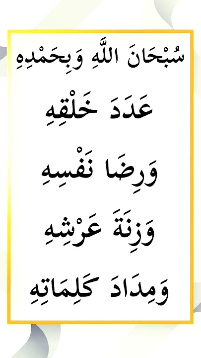 Subhanallaahi wa bihamdihi Adada khalqihi wa ridhaa nafsihi wa zinata arshihi wa midaada kalimaatihi
