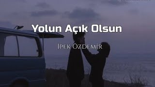 İPEK ÖZDEMİR - YOLUN AÇIK OLSUN Lyrics / Sözleri Resimi