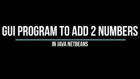 Netbeans IDE | JAVA GUI Application Program to Add 2 Numbers