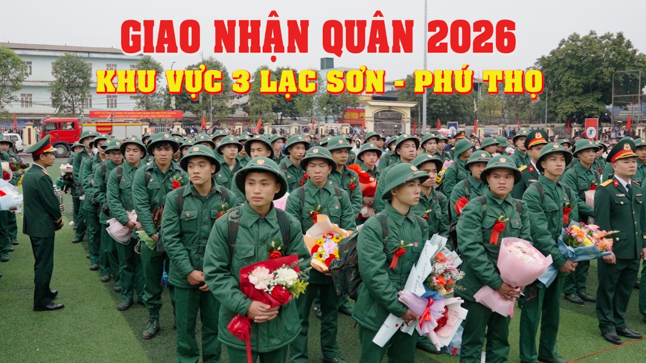 Lễ giao nhận quân năm 2026, khu vực 3 Lạc Sơn, tỉnh Phú Thọ (video đầy đủ nhất Việt Nam)