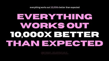 [WARNING: POWERFUL] Everything works out 10,000x better than expected (subliminal)