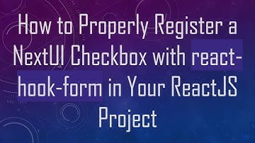 How to Properly Register a NextUI Checkbox with react-hook-form in Your ReactJS Project