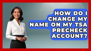 How Do I Change My Name On My TSA PreCheck Account? - Consumer Laws For You