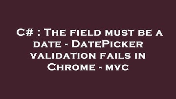 C# : The field must be a date - DatePicker validation fails in Chrome - mvc