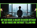 My Dad Made a Major Decision Without Me, So I Made One Without Telling Him