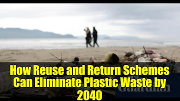 How Reuse and Return Schemes Can Eliminate Plastic Waste by 2040