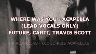 JACKBOYS - WHERE WAS YOU (HQ+ LEAD VOCAL ACAPELLA)  ft. Future, Travis, Carti