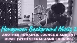 Honeymoon Background Music 2 (Romantic Ambient Music with Sexual ASMR!) | by: Lounge & Chill