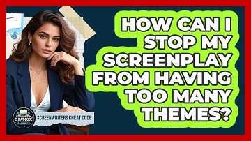 How Can I Stop My Screenplay From Having Too Many Themes? - Screenwriter