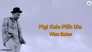 Lirik Wizz Baker - Pigi Kalo Pilih Dia