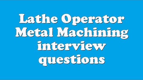 Lathe Operator Metal Machining interview questions