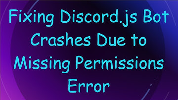 Fixing Discord.js Bot Crashes Due to Missing Permissions Error