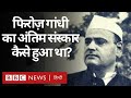 Feroze Gandhi : किन रीति रिवाजों से हुआ था फ़िरोज़ गाँधी का अंतिम संस्कार? (BBC Hindi)