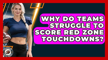 Why Do Teams Struggle To Score Red Zone Touchdowns? - Gridiron Data Digest