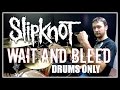 SLIPKNOT - Wait and Bleed - Drums Only