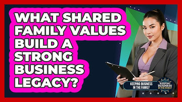What Shared Family Values Build A Strong Business Legacy? - Keeping Business In The Family