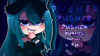 •|✨PUSHER✨|•// Meme \\ [ • GACHA CLUB • ]